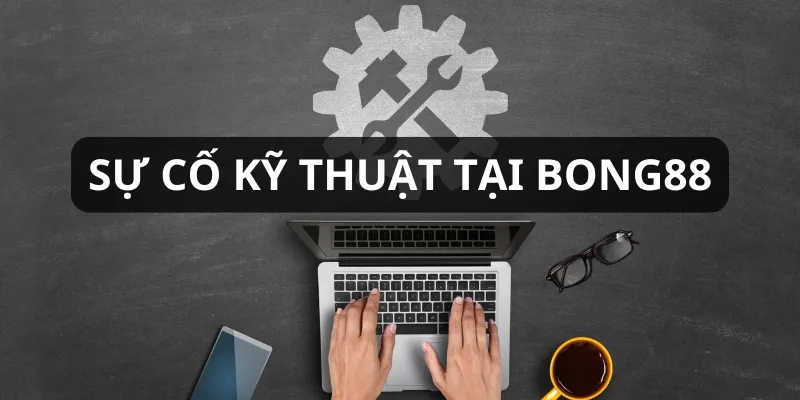 Bong88 không có trách nhiệm với lỗi kỹ thuật do internet