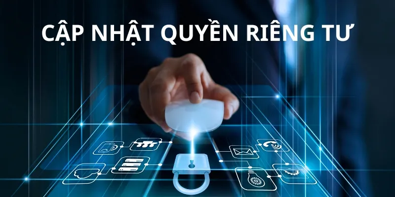 Quyền riêng tư của người dùng được cập nhật liên tục 